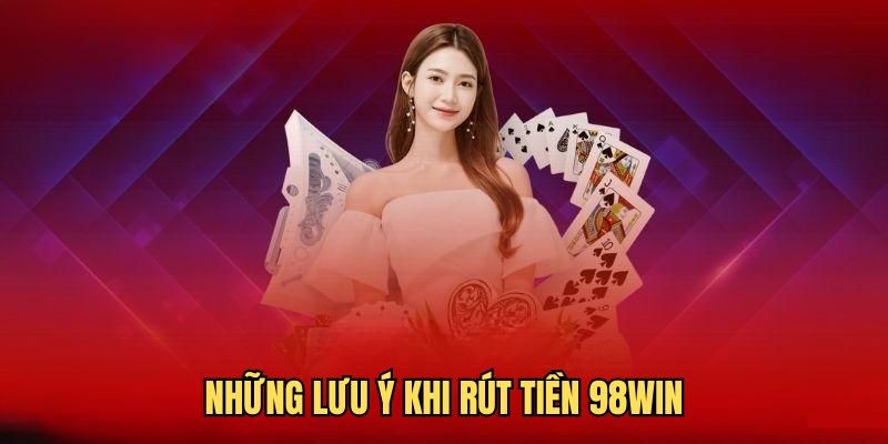 rút tiền 98win lưu ý