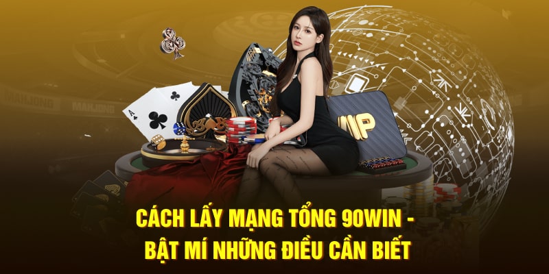 Cách Lấy Mạng Tổng 90Win - Bật Mí Những Điều Cần Biết