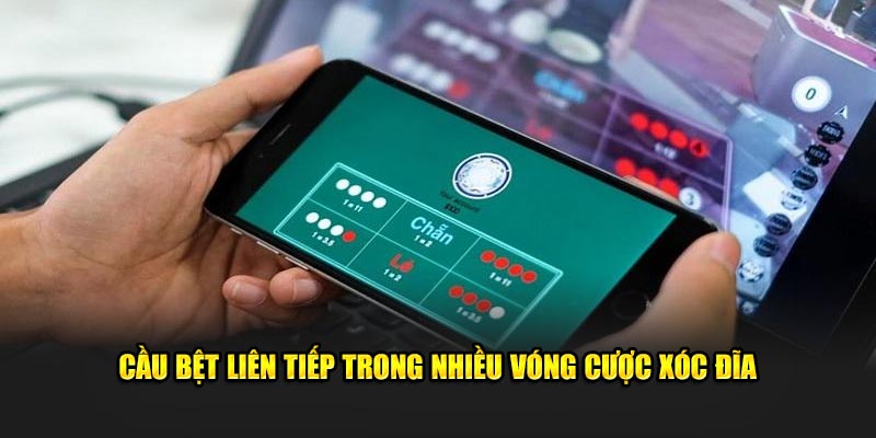 Cầu bệt liên tiếp trong nhiều vòng cược xóc đĩa 